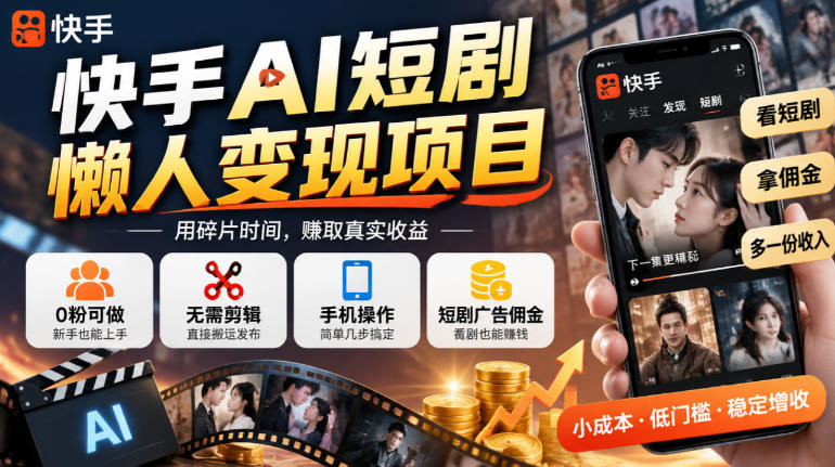 快手AI短剧懒人变现项目,0粉可做,无需剪辑直接搬运,手机简单操作靠短剧广告佣金增收昊趣阁资源网昊趣阁资源网