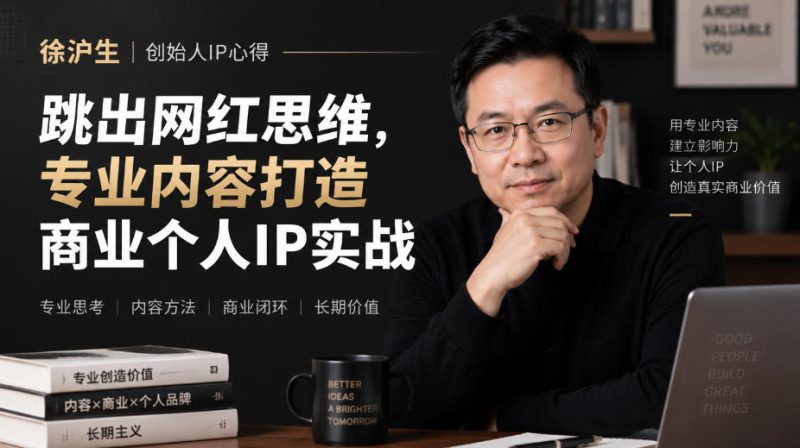 徐沪生创始人IP心得|跳出网红思维,专业内容打造商业个人IP实战【文档】昊趣阁资源网昊趣阁资源网