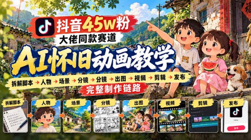抖音45W粉大佬同款赛道AI怀旧动画实战课:拆解脚本→人物→场景→分镜→出图→视频→剪辑→发布完整制作链路昊趣阁资源网昊趣阁资源网