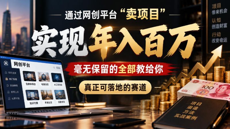 通过网创平台“卖项目”实现年入100w,毫无保留的全部教给你,真正可落地的赛道【揭秘】昊趣阁资源网昊趣阁资源网